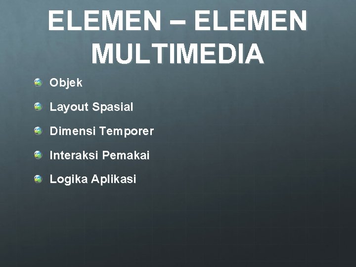 ELEMEN – ELEMEN MULTIMEDIA Objek Layout Spasial Dimensi Temporer Interaksi Pemakai Logika Aplikasi 