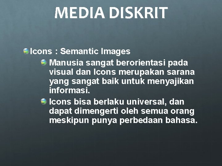 MEDIA DISKRIT Icons : Semantic Images Manusia sangat berorientasi pada visual dan Icons merupakan