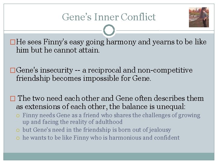 Gene’s Inner Conflict �He sees Finny’s easy going harmony and yearns to be like Gene’s Inner Conflict �He sees Finny’s easy going harmony and yearns to be like