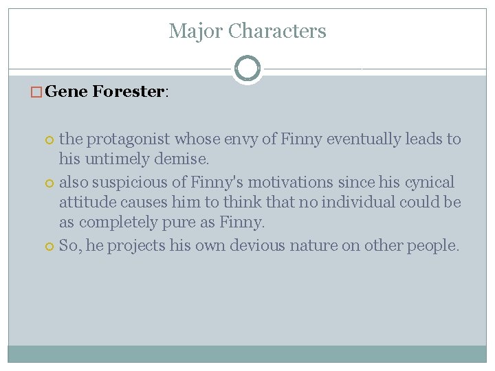 Major Characters � Gene Forester: the protagonist whose envy of Finny eventually leads to Major Characters � Gene Forester: the protagonist whose envy of Finny eventually leads to