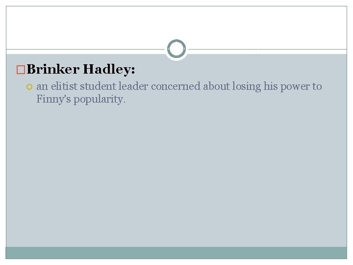 �Brinker Hadley: an elitist student leader concerned about losing his power to Finny's popularity. �Brinker Hadley: an elitist student leader concerned about losing his power to Finny's popularity.