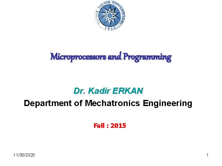 Microprocessors and Programming Dr. Kadir ERKAN Department of Mechatronics Engineering Fall : 2015 11/30/2020