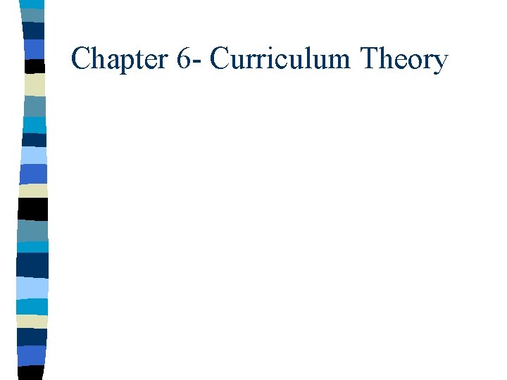 Chapter 6 - Curriculum Theory 