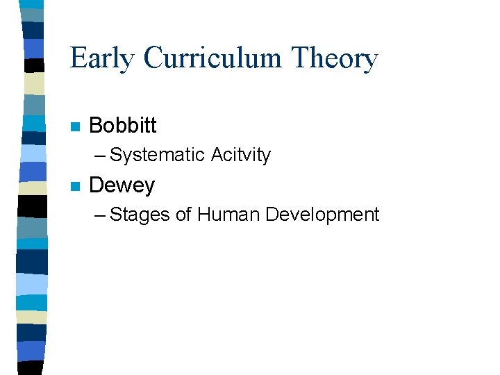 Early Curriculum Theory n Bobbitt – Systematic Acitvity n Dewey – Stages of Human