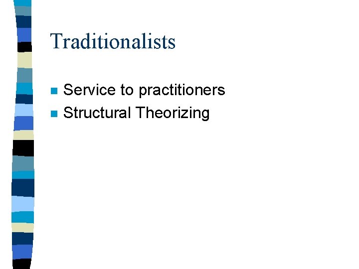 Traditionalists n n Service to practitioners Structural Theorizing 