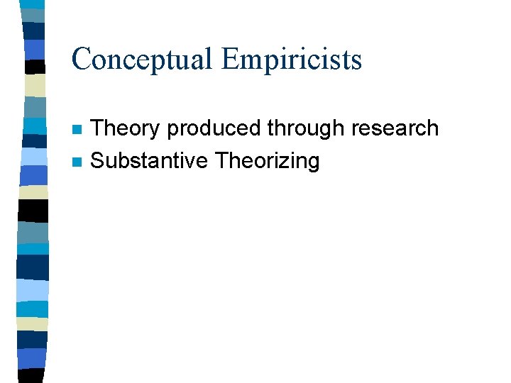 Conceptual Empiricists n n Theory produced through research Substantive Theorizing 