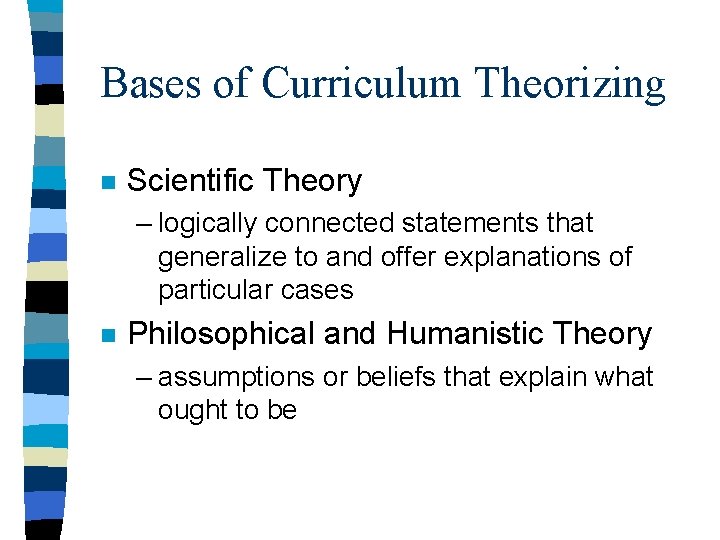 Bases of Curriculum Theorizing n Scientific Theory – logically connected statements that generalize to