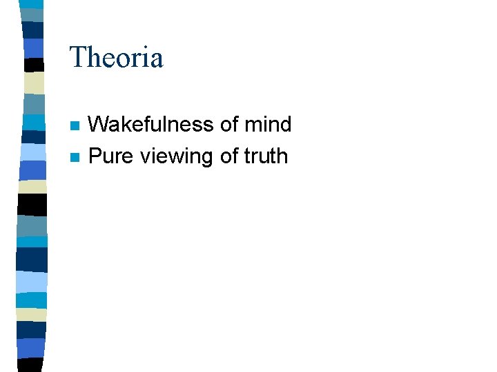 Theoria n n Wakefulness of mind Pure viewing of truth 