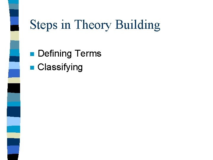 Steps in Theory Building n n Defining Terms Classifying 