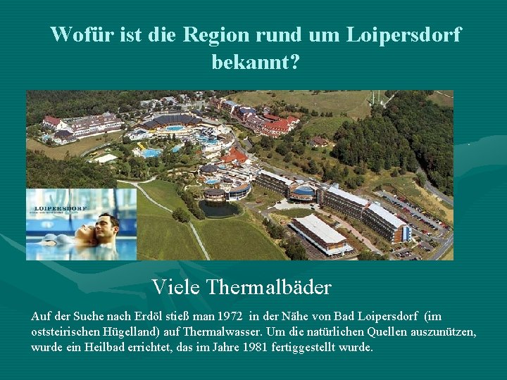 Wofür ist die Region rund um Loipersdorf bekannt? Viele Thermalbäder Auf der Suche nach