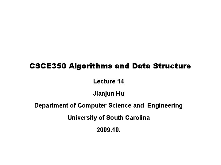 CSCE 350 Algorithms and Data Structure Lecture 14 Jianjun Hu Department of Computer Science