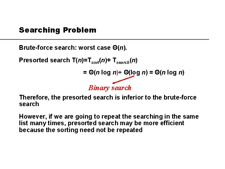 Searching Problem Brute-force search: worst case Θ(n). Presorted search T(n)=Tsort(n)+ Tsearch(n) = Θ(n log