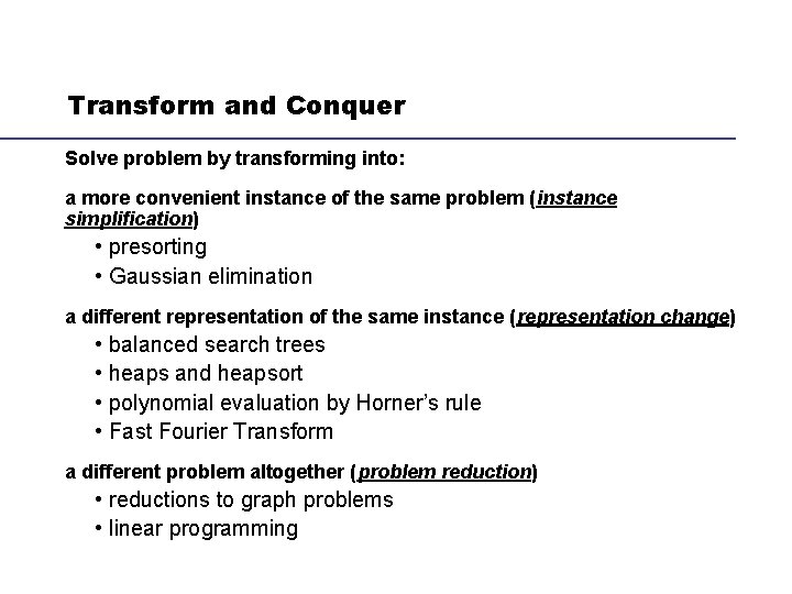 Transform and Conquer Solve problem by transforming into: a more convenient instance of the