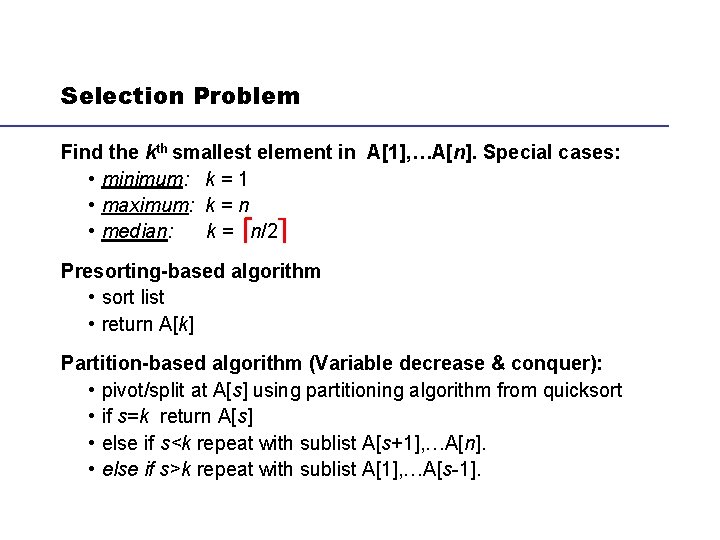 Selection Problem Find the kth smallest element in A[1], …A[n]. Special cases: • minimum: