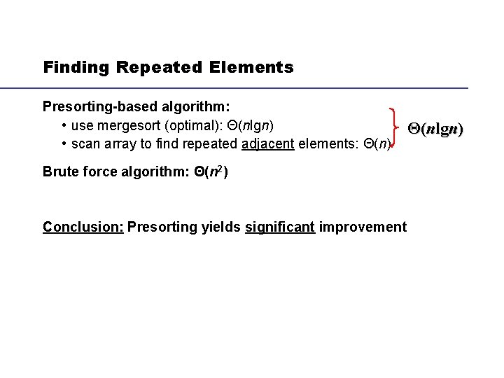 Finding Repeated Elements Presorting-based algorithm: • use mergesort (optimal): Θ(nlgn) • scan array to