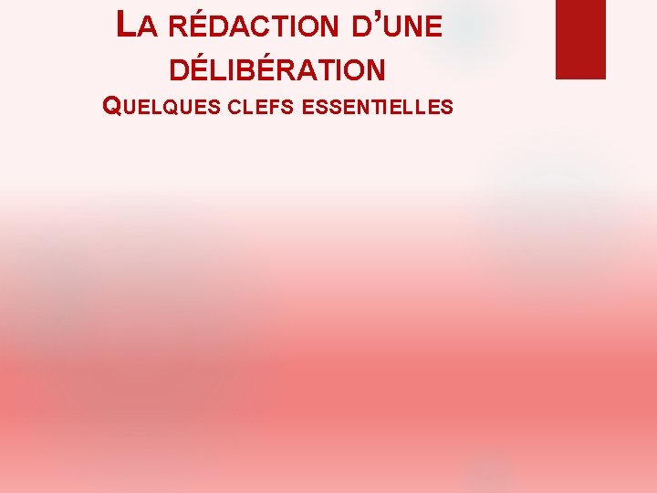 LA RÉDACTION D’UNE DÉLIBÉRATION QUELQUES CLEFS ESSENTIELLES 