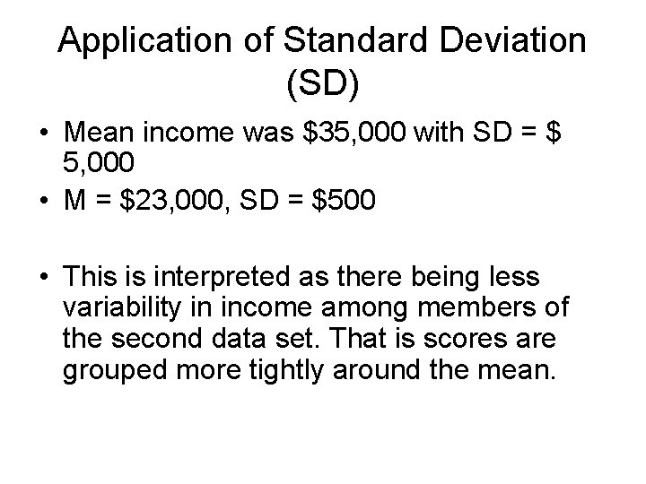 Application of Standard Deviation (SD) • Mean income was $35, 000 with SD =