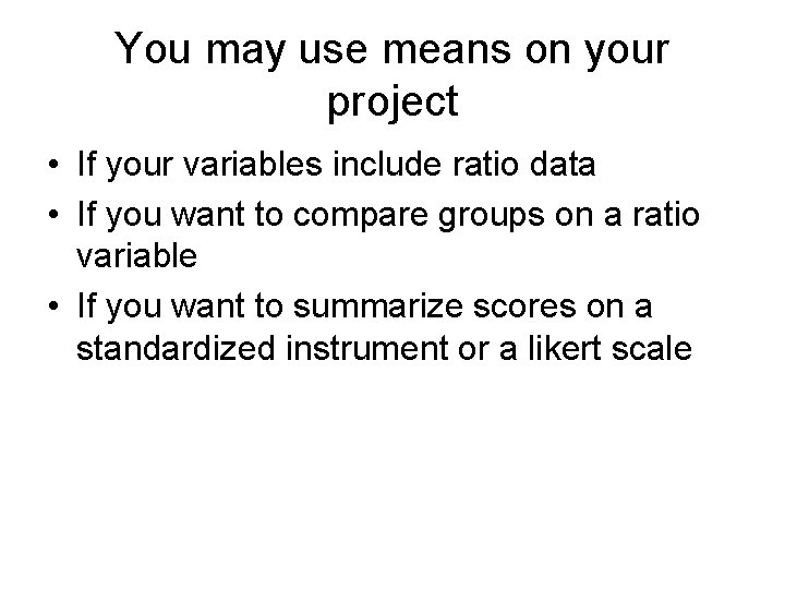 You may use means on your project • If your variables include ratio data