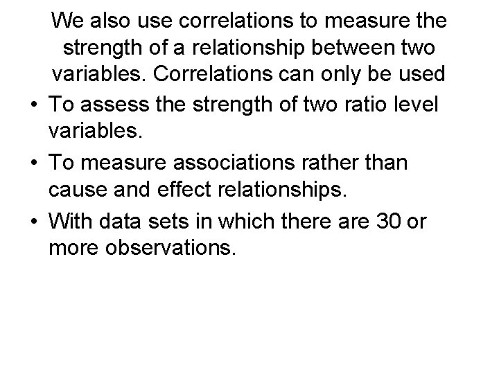 We also use correlations to measure the strength of a relationship between two variables.