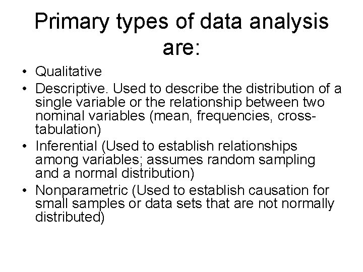 Primary types of data analysis are: • Qualitative • Descriptive. Used to describe the