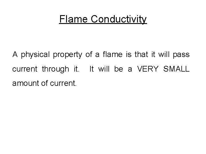 Flame Conductivity A physical property of a flame is that it will pass current