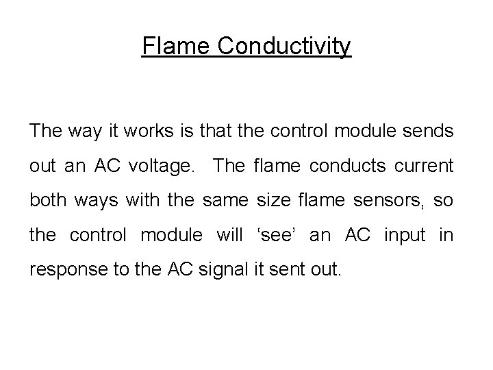 Flame Conductivity The way it works is that the control module sends out an