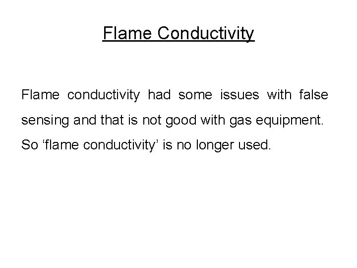 Flame Conductivity Flame conductivity had some issues with false sensing and that is not