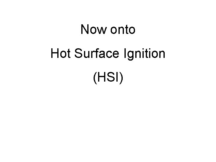 Now onto Hot Surface Ignition (HSI) 