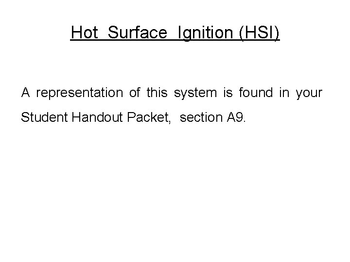 Hot Surface Ignition (HSI) A representation of this system is found in your Student