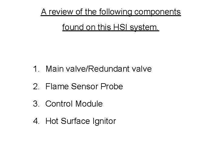 A review of the following components found on this HSI system. 1. Main valve/Redundant