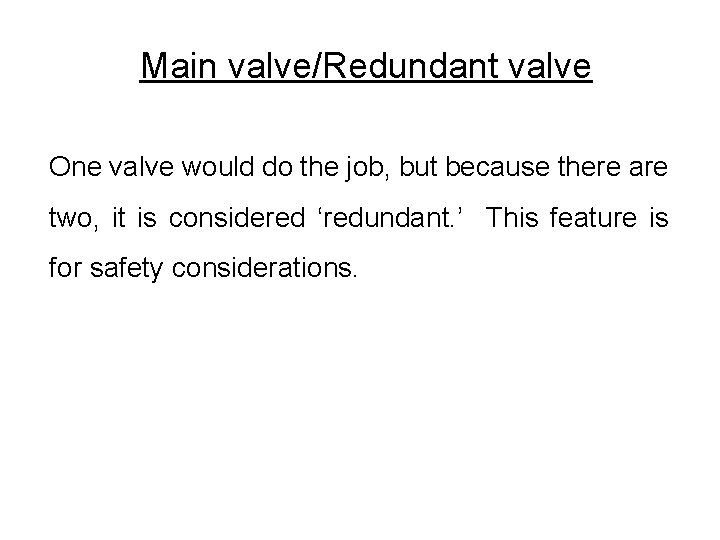 Main valve/Redundant valve One valve would do the job, but because there are two,