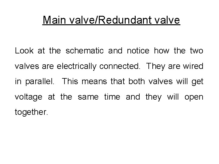Main valve/Redundant valve Look at the schematic and notice how the two valves are