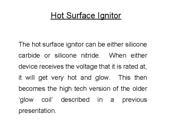 Hot Surface Ignitor The hot surface ignitor can be either silicone carbide or silicone