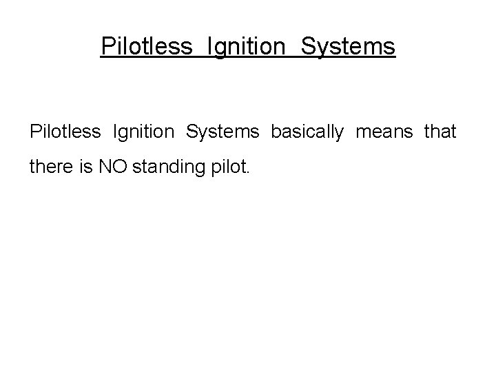 Pilotless Ignition Systems basically means that there is NO standing pilot. 