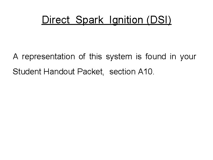 Direct Spark Ignition (DSI) A representation of this system is found in your Student