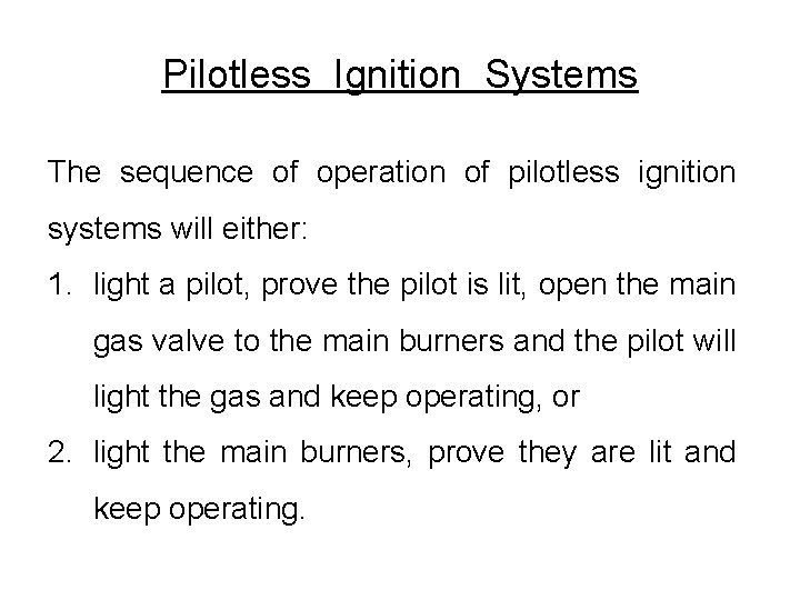 Pilotless Ignition Systems The sequence of operation of pilotless ignition systems will either: 1.