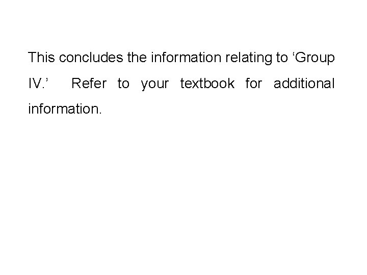 This concludes the information relating to ‘Group IV. ’ Refer to your textbook for