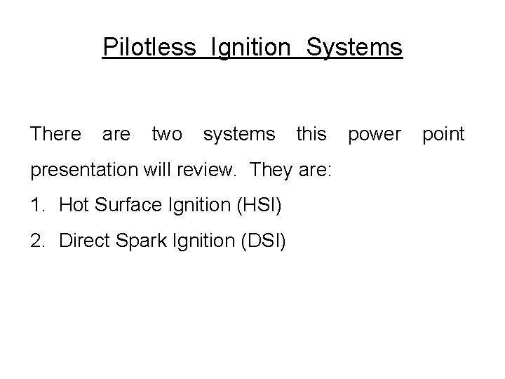 Pilotless Ignition Systems There are two systems this presentation will review. They are: 1.