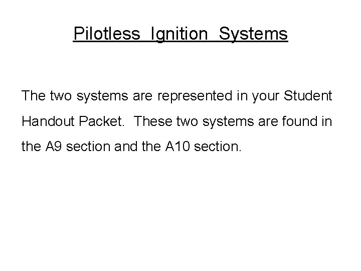 Pilotless Ignition Systems The two systems are represented in your Student Handout Packet. These