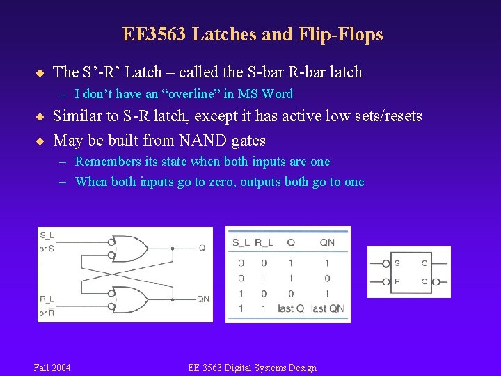EE 3563 Latches and Flip-Flops ¨ The S’-R’ Latch – called the S-bar R-bar