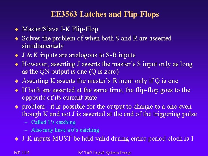 EE 3563 Latches and Flip-Flops ¨ Master/Slave J-K Flip-Flop ¨ Solves the problem of