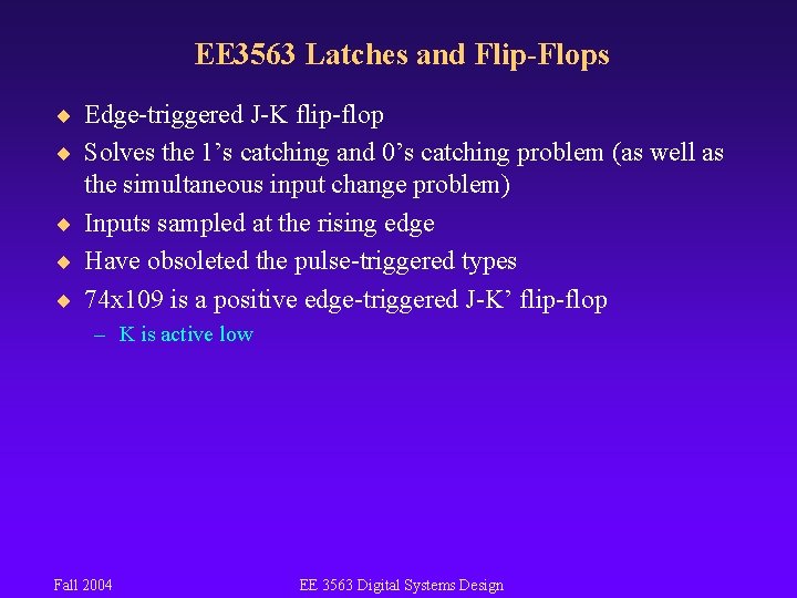 EE 3563 Latches and Flip-Flops ¨ Edge-triggered J-K flip-flop ¨ Solves the 1’s catching