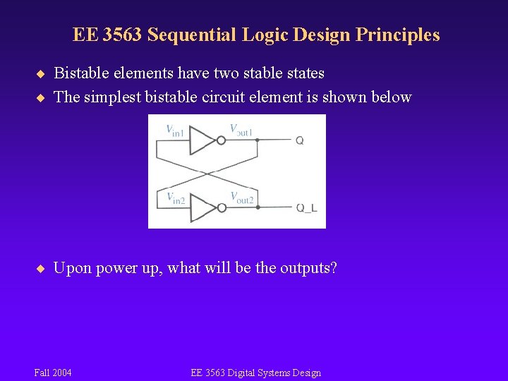 EE 3563 Sequential Logic Design Principles ¨ Bistable elements have two stable states ¨