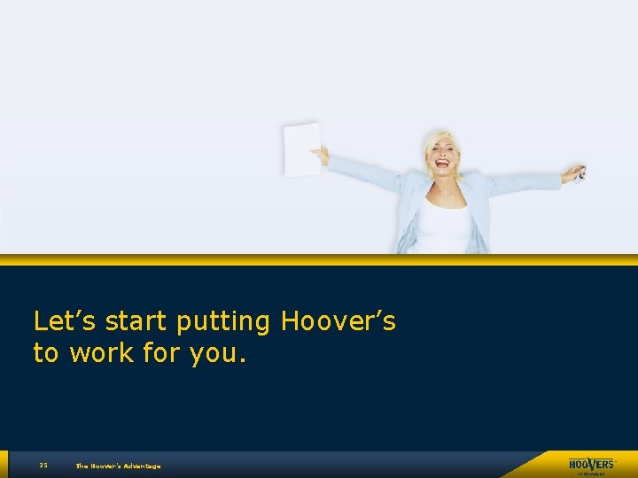 Let’s start putting Hoover’s to work for you. 25 The Hoover’s Advantage 