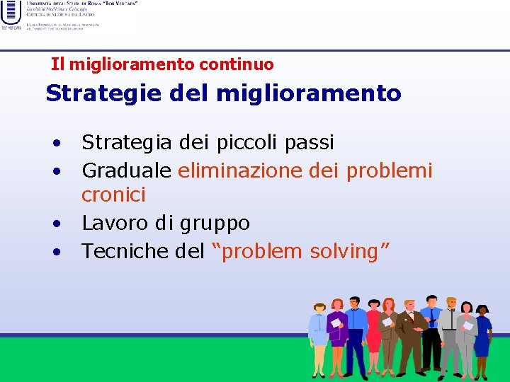 Il miglioramento continuo Strategie del miglioramento • Strategia dei piccoli passi • Graduale eliminazione