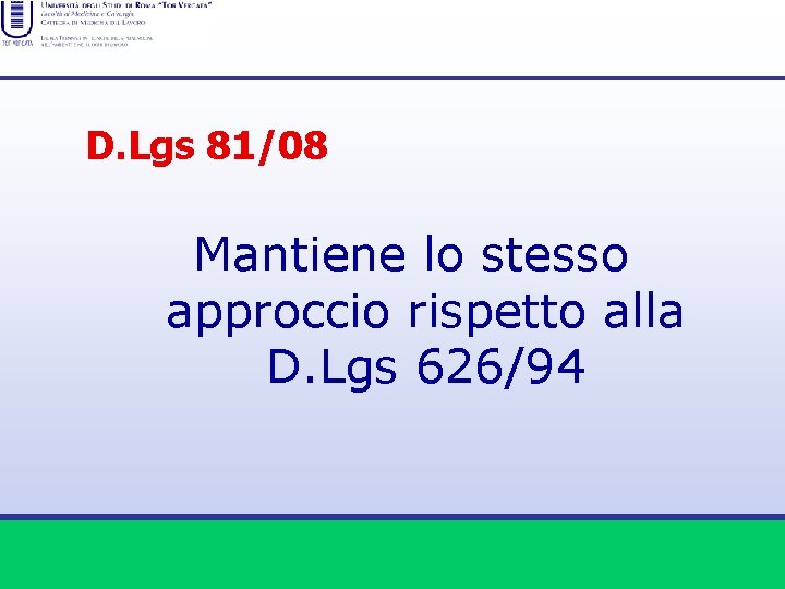 D. Lgs 81/08 Mantiene lo stesso approccio rispetto alla D. Lgs 626/94 