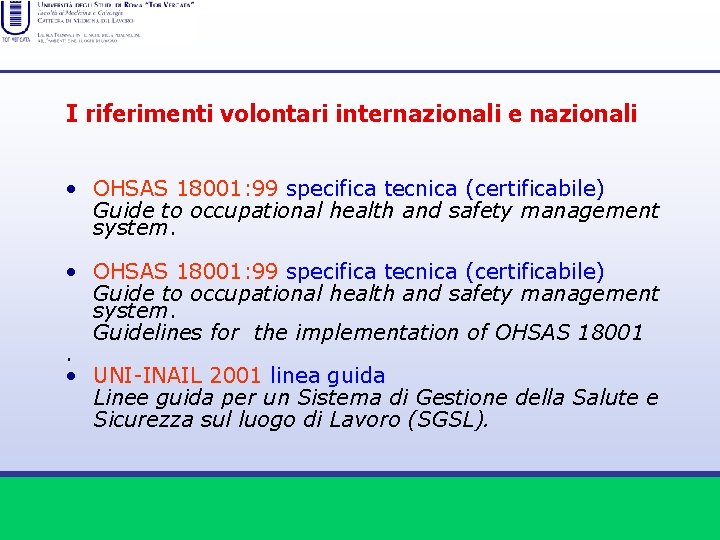 I riferimenti volontari internazionali e nazionali • OHSAS 18001: 99 specifica tecnica (certificabile) Guide