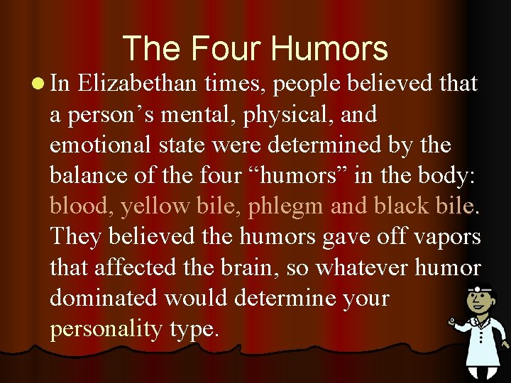 The Four Humors l In Elizabethan times, people believed that a person’s mental, physical,