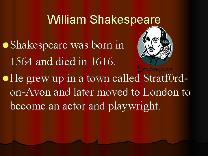 William Shakespeare l Shakespeare was born in 1564 and died in 1616. l He