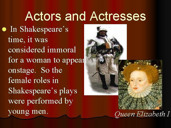 Actors and Actresses l In Shakespeare’s time, it was considered immoral for a woman